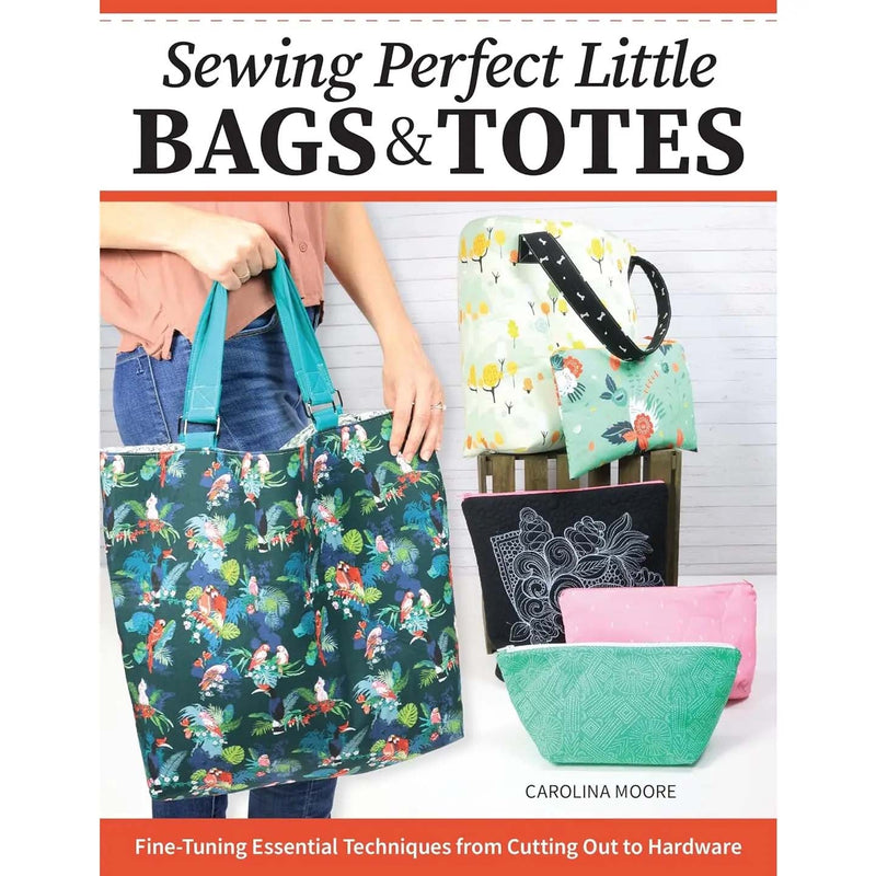 Sewing Perfect Little Bags and Totes - Technique Book By Carolina Moore