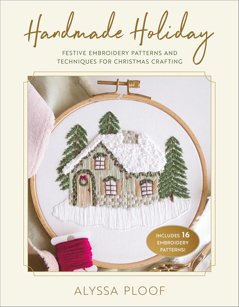 Handmade Holiday: Festive Embroidery Patterns and Techniques for Christmas Crafting By Alyssa Ploof