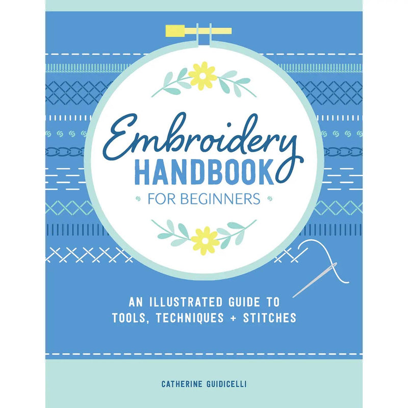 Embroidery Handbook For Beginners An Illustrated Guide to Tools, Techniques, and Stitches By Catherine Guidicelli